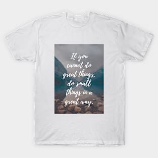 If you cannot do great things, do small things in a great way. T-Shirt